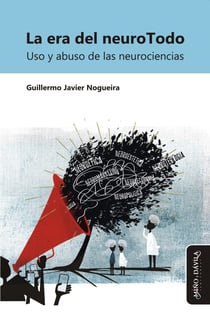 La era del neuroTodo - Uso y abuso de las neurociencias