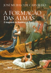 A formação das almas - O imaginário da República no Brasil