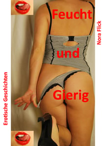 Feucht und Gierig - Erotische Geschichten