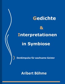Gedichte & Interpretationen in Symbiose - Denkimpulse für wachsame Geister