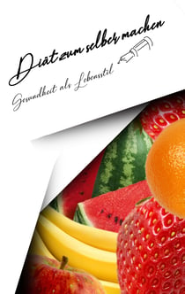 Diät zum selber machen - Gesundheit als Lebensstil