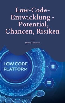 Low-Code-Entwicklung - Potential, Chancen, Risiken - Effiziente Anwendungserstellung für moderne Unternehmen