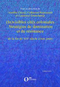 (In)visibles cités coloniales - Stratégies de domination et de résistance de la fin du XIXe siècle à nos jours