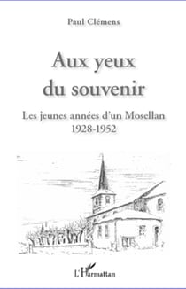 Aux yeux du souvenir - Les jeunes années d'un Mosellan - 1928-1952