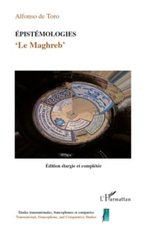 Epistémologies - Le Maghreb - Edition élargie et complétée