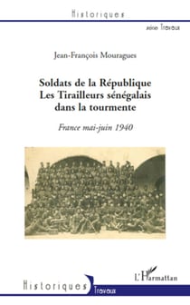 Soldats de la République. Les Tirailleurs sénégalais dans la tourmente - France mai-juin 1940