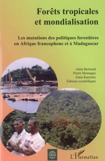 Forêts tropicales et mondialisation - Les mutations des politiques forestières en Afrique francophone et à Madagascar