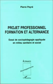 PROJET PROFESSIONNEL FORMATION ET ALTERNANCE - Essai de sociopédagogie appliquée en milieu sanitaire et social