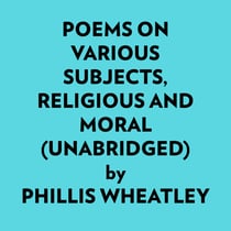 Poems On Various Subjects, Religious And Moral (Unabridged)