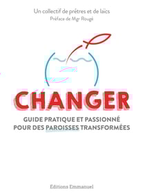 Changer - Guide pratique et passionné pour des paroisses transformées