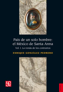 País de un solo hombre: el México de Santa Anna, I - La ronda de los contrarios