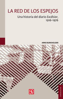 La red de los espejos - Una historia del diario Excélsior, 1916-1976