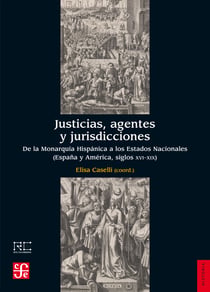 Justicias, agentes y jurisdicciones - De la Monarquía Hispánica a los Estados Nacionales (España y América, siglos XVI-XIX)
