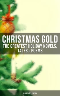 Christmas Gold: The Greatest Holiday Novels, Tales & Poems (Illustrated Edition) - 200+ Titles: A Christmas Carol, The Gift of the Magi, The Blue Bird, Little Women…