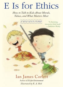 E Is for Ethics - How to Talk to Kids About Morals, Values, and What Matters Most