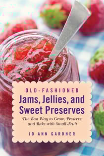 Old-Fashioned Jams, Jellies, and Sweet Preserves - The Best Way to Grow, Preserve, and Bake with Small Fruit