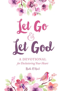 Let Go and Let God - A Devotional for Decluttering Your Heart