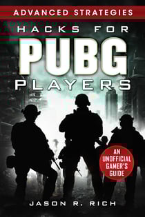 Hacks for PUBG Players Advanced Strategies: An Unofficial Gamer's Guide - An Unofficial Gamer's Guide