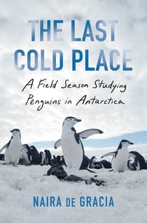 The Last Cold Place - A Field Season Studying Penguins in Antarctica
