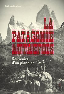 La Patagonie autrefois - Souvenirs d'un pionnier