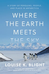 Where the Earth Meets the Sky - A Story of Penguins, People, and Place in Antarctica