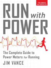 Run with Power: The Complete Guide for Power Meters for Running - The Complete Guide to Power Meters for Running