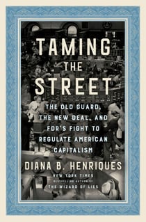 Taming the Street - The Old Guard, the New Deal, and FDR's Fight to Regulate American Capitalism