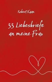 33 Liebesbriefe an meine Frau - Eine Hommage an die Liebe, das Glück und die Magie einer lebenslangen Partnerschaft