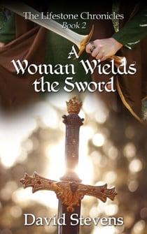 The Lifestone Chronicles. A Woman Wields the Sword - The Lifestone Chronicles, #2