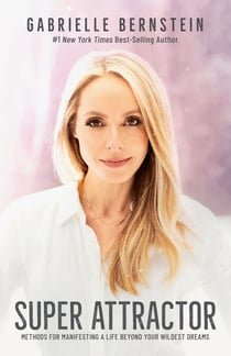 Super Attractor - Methods for Manifesting a Life beyond Your Wildest Dreams
