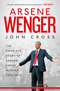 Arsene Wenger - The Inside Story of Arsenal Under Wenger