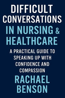 Difficult Conversations in Nursing & Healthcare: A Practical Guide to Speaking Up with Confidence and Compassion - Difficult Conversations, #1