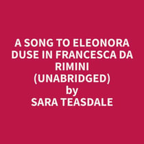 A Song To Eleonora Duse In Francesca da Rimini (Unabridged)