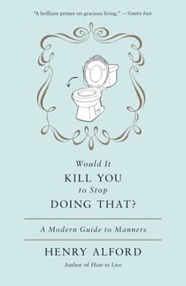 Would It Kill You to Stop Doing That - A Modern Guide to Manners
