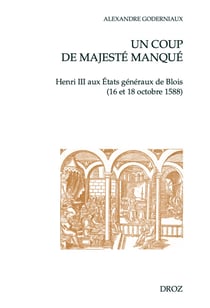 Un coup de majesté manqué - Henri III aux États généraux de Blois (16 et 18 octobre 1588)