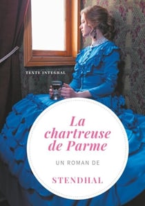 La Chartreuse de Parme - Un roman de Stendhal (version intégrale et définitive de 1841)