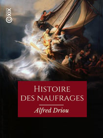 Histoire des naufrages, pirateries, abordages, famines, hivernages... - Et aventures sur les mers et les océans du globe