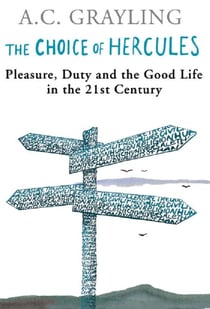 The Choice Of Hercules - Pleasure, Duty And The Good Life In The 21st Century