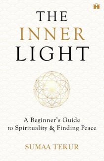The Inner Light - A Beginner's Guide To Spirituality And Finding Peace