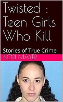 Twisted : Teen Girls Who Kill