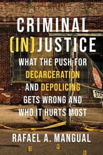 Criminal (In)Justice - What the Push for Decarceration and Depolicing Gets Wrong and Who It Hurts Most