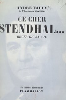 Ce cher Stendhal... - Récit de sa vie