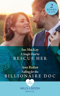 A Single Dad To Rescue Her / Falling For The Billionaire Doc - A Single Dad to Rescue Her / Falling for the Billionaire Doc