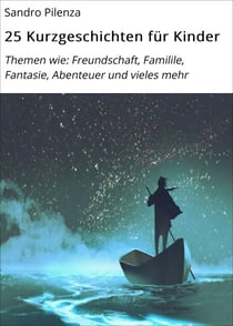 25 Kurzgeschichten für Kinder - Themen wie: Freundschaft, Familile, Fantasie, Abenteuer und vieles mehr
