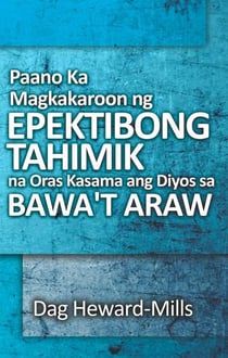 Paano Ka Magkakaroon ng Epektibong Tahimik na Oras Kasama ang Diyos sa Bawa’t Araw