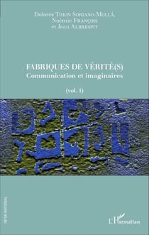 Fabriques de vérité(s) - Communication et imaginaires - (vol. 1)