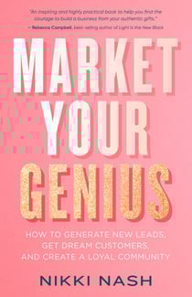 Market Your Genius - How to Generate New Leads, Get Dream Customers, and Create a Loyal Community