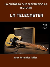 LA TELECASTER: LA GUITARRA QUE ELECTRIFICÓ LA HISTORIA Una Guía Completa del Instrumento que Cambió la Música Para Siempre - MUSICA, #2