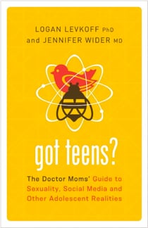 Got Teens? - The Doctor Moms' Guide to Sexuality, Social Media and Other Adolescent Realities