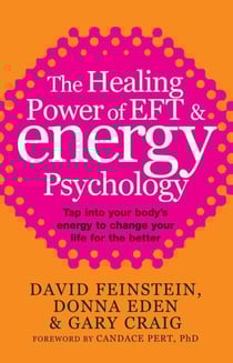 The Healing Power Of EFT and Energy Psychology - Tap into your body's energy to change your life for the better